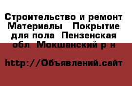 Строительство и ремонт Материалы - Покрытие для пола. Пензенская обл.,Мокшанский р-н